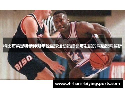 科比布莱恩特精神对年轻篮球运动员成长与发展的深远影响解析