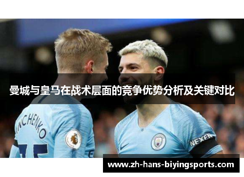 曼城与皇马在战术层面的竞争优势分析及关键对比