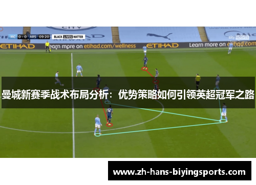 曼城新赛季战术布局分析：优势策略如何引领英超冠军之路