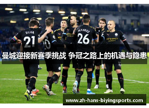 曼城迎接新赛季挑战 争冠之路上的机遇与隐患