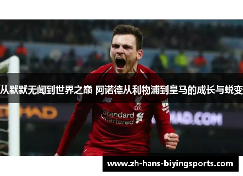 从默默无闻到世界之巅 阿诺德从利物浦到皇马的成长与蜕变