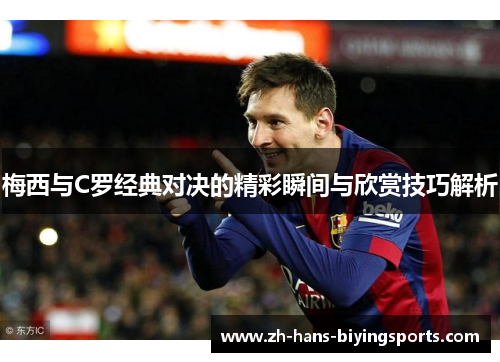 梅西与C罗经典对决的精彩瞬间与欣赏技巧解析