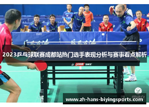 2023乒乓球联赛成都站热门选手表现分析与赛事看点解析