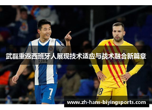 武磊重返西班牙人展现技术适应与战术融合新篇章