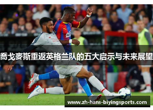 喬戈麥斯重返英格兰队的五大启示与未来展望