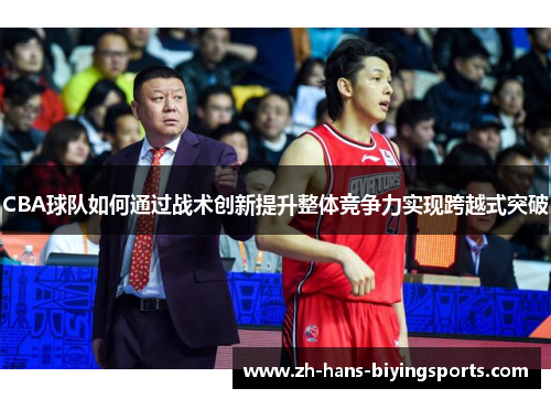 CBA球队如何通过战术创新提升整体竞争力实现跨越式突破
