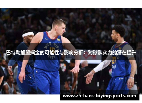 巴特勒加盟掘金的可能性与影响分析：对球队实力的潜在提升