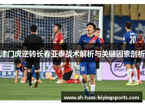 津门虎逆转长春亚泰战术解析与关键因素剖析