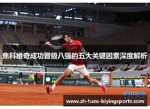 焦科维奇成功晋级八强的五大关键因素深度解析