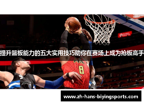提升篮板能力的五大实用技巧助你在赛场上成为抢板高手