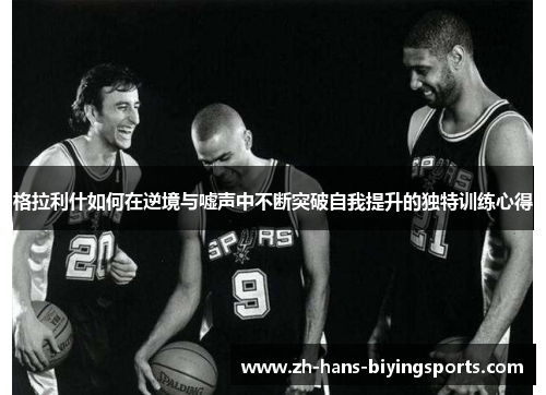 格拉利什如何在逆境与嘘声中不断突破自我提升的独特训练心得