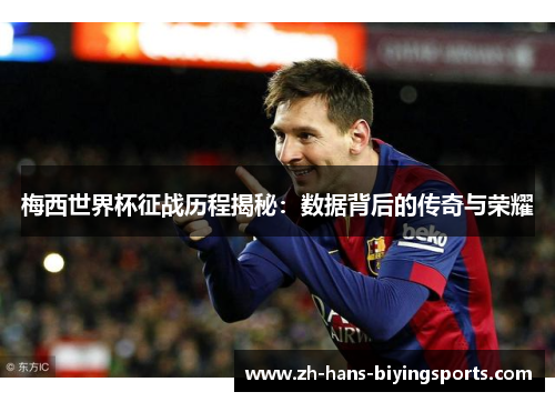 梅西世界杯征战历程揭秘：数据背后的传奇与荣耀