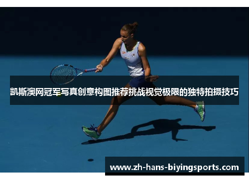 凯斯澳网冠军写真创意构图推荐挑战视觉极限的独特拍摄技巧