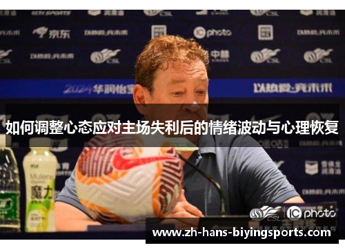 如何调整心态应对主场失利后的情绪波动与心理恢复