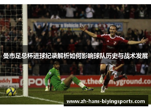 曼市足总杯进球纪录解析如何影响球队历史与战术发展