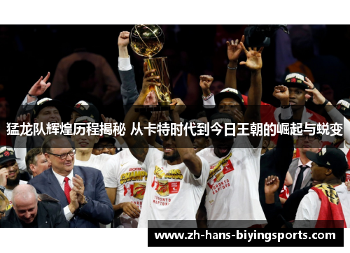 猛龙队辉煌历程揭秘 从卡特时代到今日王朝的崛起与蜕变