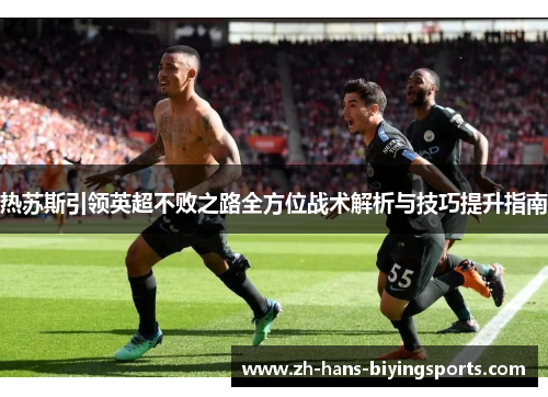 热苏斯引领英超不败之路全方位战术解析与技巧提升指南