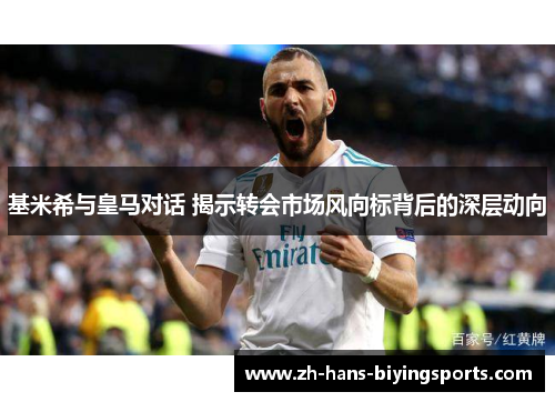 基米希与皇马对话 揭示转会市场风向标背后的深层动向