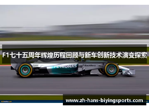 F1七十五周年辉煌历程回顾与新车创新技术演变探索
