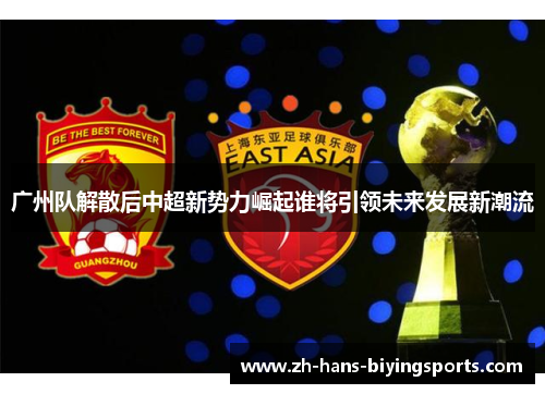 广州队解散后中超新势力崛起谁将引领未来发展新潮流