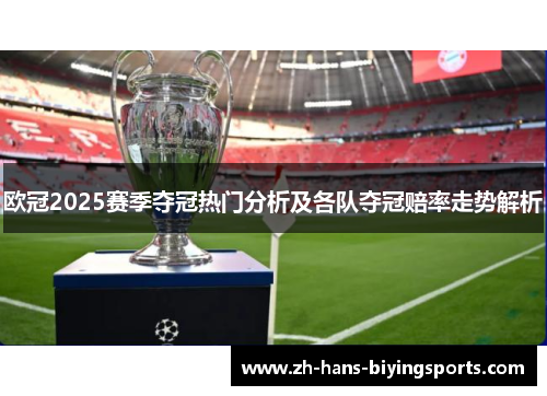 欧冠2025赛季夺冠热门分析及各队夺冠赔率走势解析
