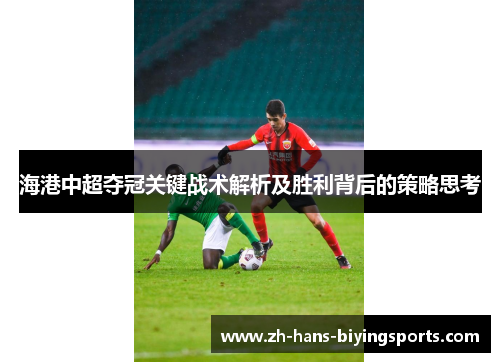 海港中超夺冠关键战术解析及胜利背后的策略思考