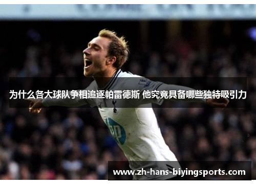 为什么各大球队争相追逐帕雷德斯 他究竟具备哪些独特吸引力