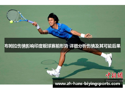 布姆拉伤情影响印度板球赛前形势 详细分析伤情及其可能后果