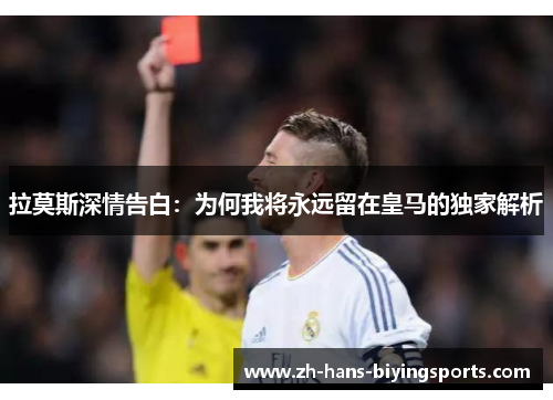 拉莫斯深情告白：为何我将永远留在皇马的独家解析