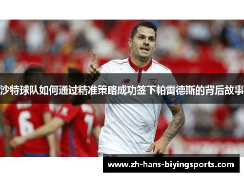 沙特球队如何通过精准策略成功签下帕雷德斯的背后故事