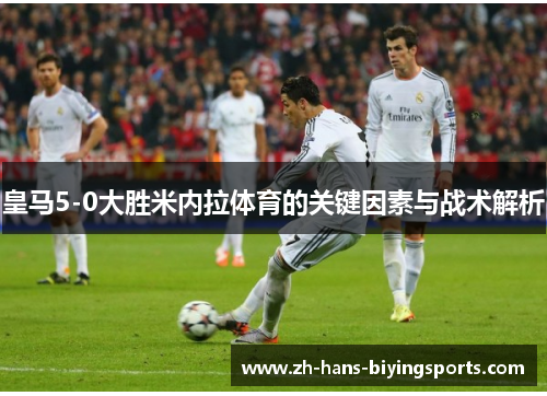 皇马5-0大胜米内拉体育的关键因素与战术解析
