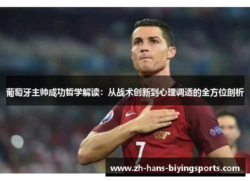 葡萄牙主帅成功哲学解读：从战术创新到心理调适的全方位剖析