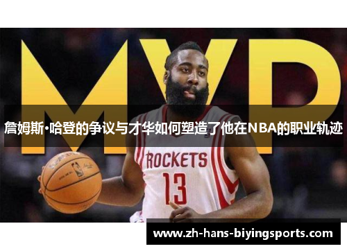 詹姆斯·哈登的争议与才华如何塑造了他在NBA的职业轨迹