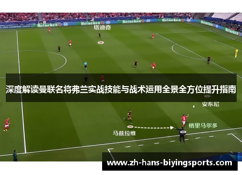 深度解读曼联名将弗兰实战技能与战术运用全景全方位提升指南